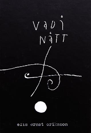 ELIS ERIKSSON  - VADÅ NÅTT

Hardback 
21.5 x 15.5 cm 
197 pp 
Published by Galleri Lars Bohman 2006
Printed by Jernström Offset, Stockholm
Swedish
ISBN 91-974648-4-8 

Price: SEK 300
